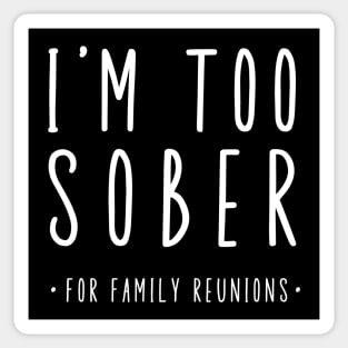 I'm Too Sober For Family Reunions Sticker